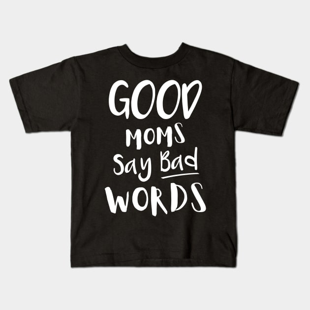 Good Moms Say Bad Words Kids T-Shirt by DANPUBLIC